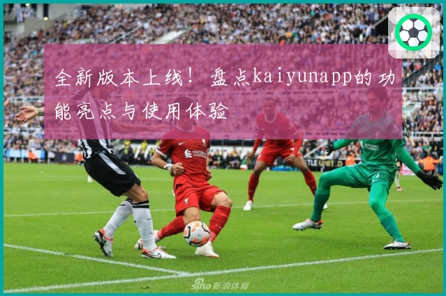 全新版本上线！盘点kaiyunapp的功能亮点与使用体验