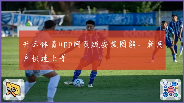 开云体育app网页版安装图解，新用户快速上手