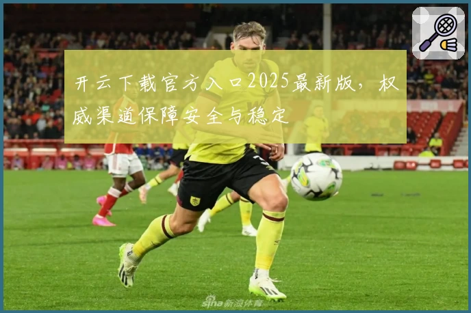 开云下载官方入口2025最新版,权威渠道保障安全与稳定