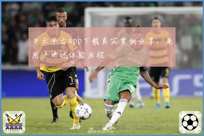 开云平台app下载真实案例分享,老用户讲述体验历程