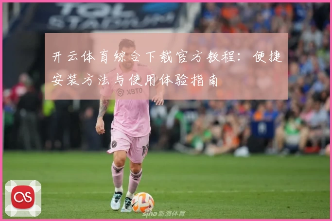 开云体育综合下载官方教程：便捷安装方法与使用体验指南