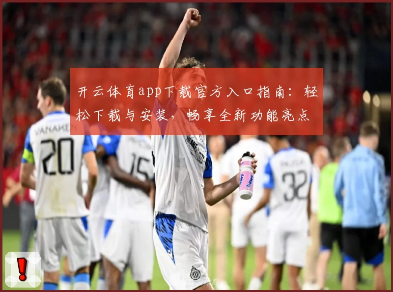 开云体育app下载官方入口指南:轻松下载与安装,畅享全新功能亮点