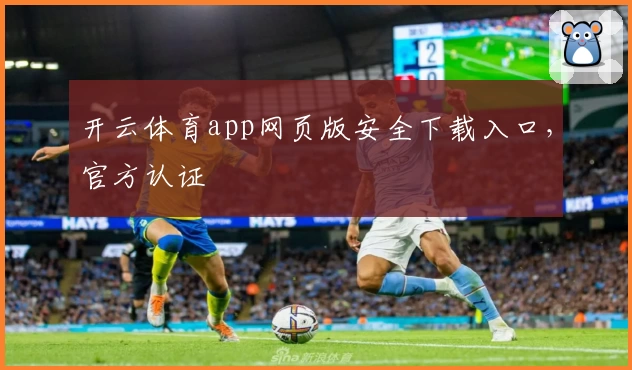 开云体育app网页版安全下载入口，官方认证