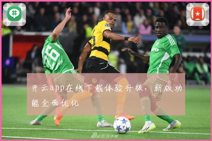 开云app在线下载体验升级,新版功能全面优化